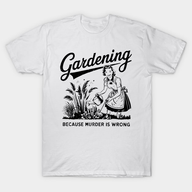 Gardening Because Murder Is Wrong Gardener Plant Lady Mom T-Shirt by deafcrafts